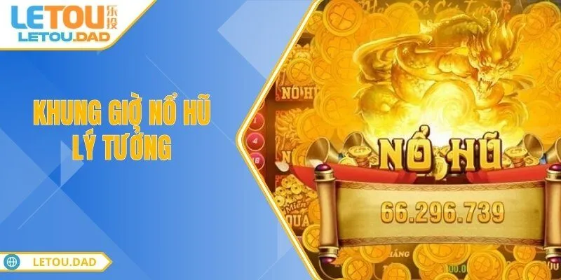 khung gio no hu ly tuong Khung Giờ Nổ Hũ Lý Tưởng Thời Điểm Vàng Để Vào Bàn Thắng