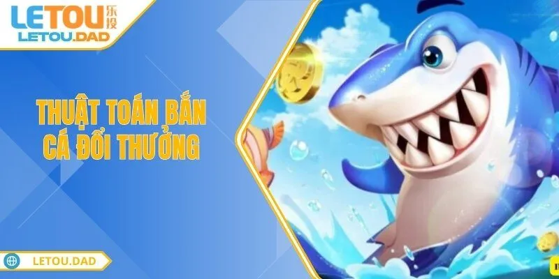 thuat toan ban ca doi thuong Thuật Toán Bắn Cá Đổi Thưởng Cách Bắn Không Bao Giờ Lỗ